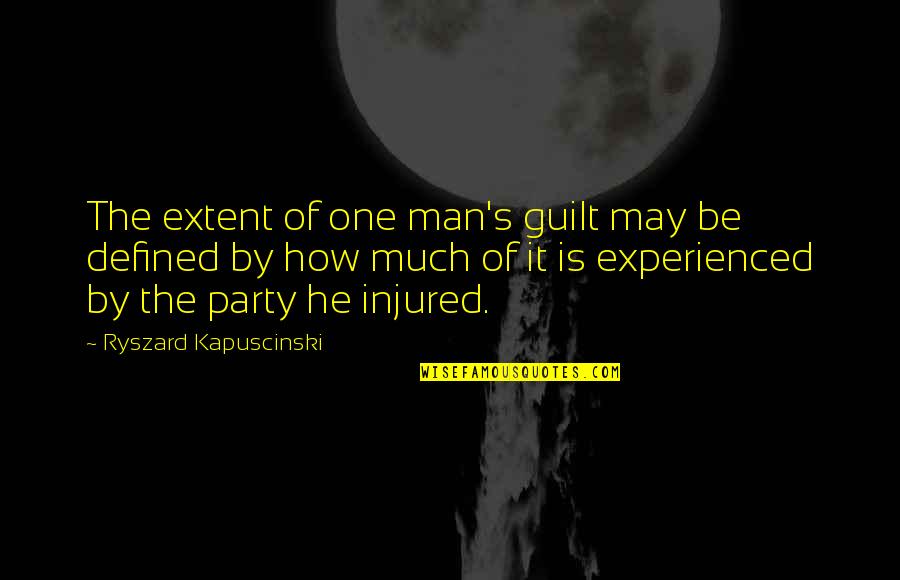 A Man Is Defined By Quotes By Ryszard Kapuscinski: The extent of one man's guilt may be A Man Is Defined By Quotes By Ryszard Kapuscinski: The extent of one man's guilt may be