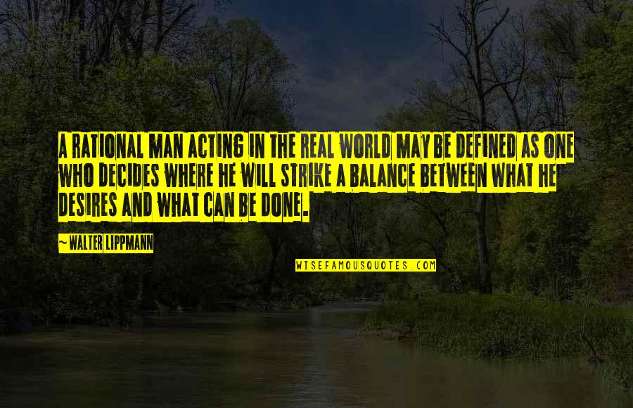 A Man Is Defined By Quotes By Walter Lippmann: A rational man acting in the real world