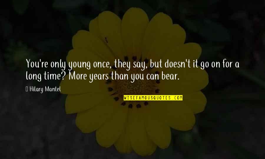 A Man Is Nothing Without His Word Quotes By Hilary Mantel: You're only young once, they say, but doesn't