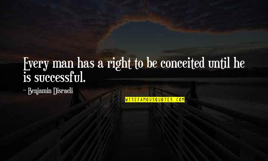 A Man Is Successful Quotes By Benjamin Disraeli: Every man has a right to be conceited