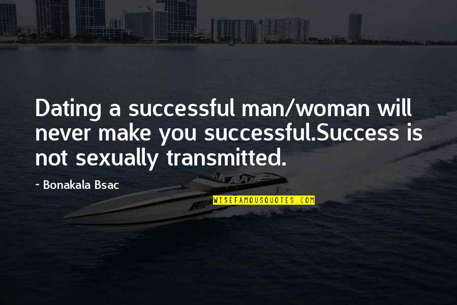 A Man Is Successful Quotes By Bonakala Bsac: Dating a successful man/woman will never make you
