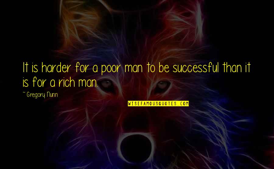 A Man Is Successful Quotes By Gregory Nunn: It is harder for a poor man to