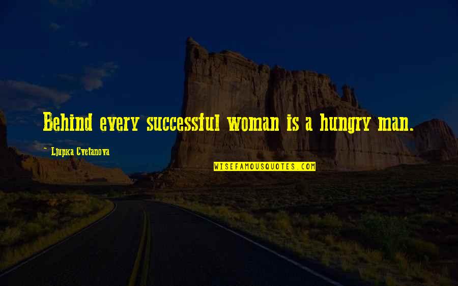 A Man Is Successful Quotes By Ljupka Cvetanova: Behind every successful woman is a hungry man.