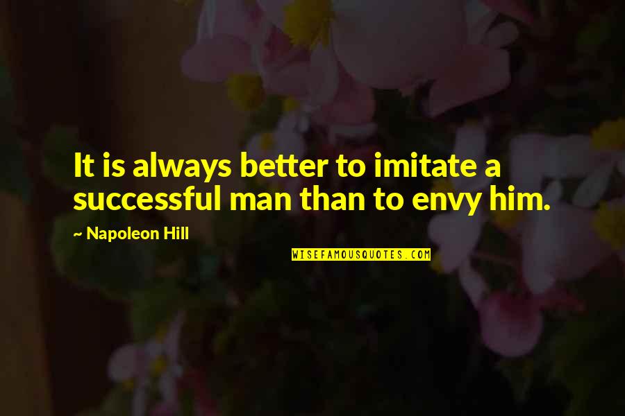 A Man Is Successful Quotes By Napoleon Hill: It is always better to imitate a successful