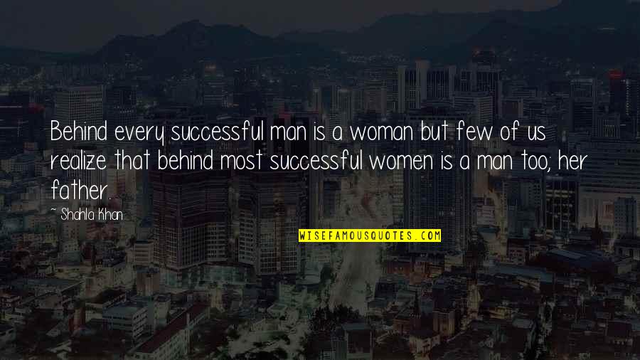A Man Is Successful Quotes By Shahla Khan: Behind every successful man is a woman but