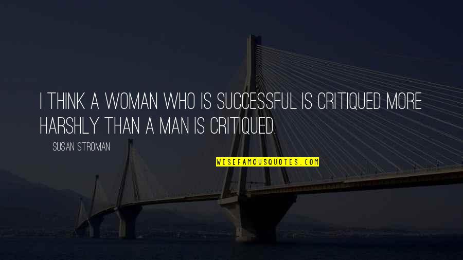 A Man Is Successful Quotes By Susan Stroman: I think a woman who is successful is