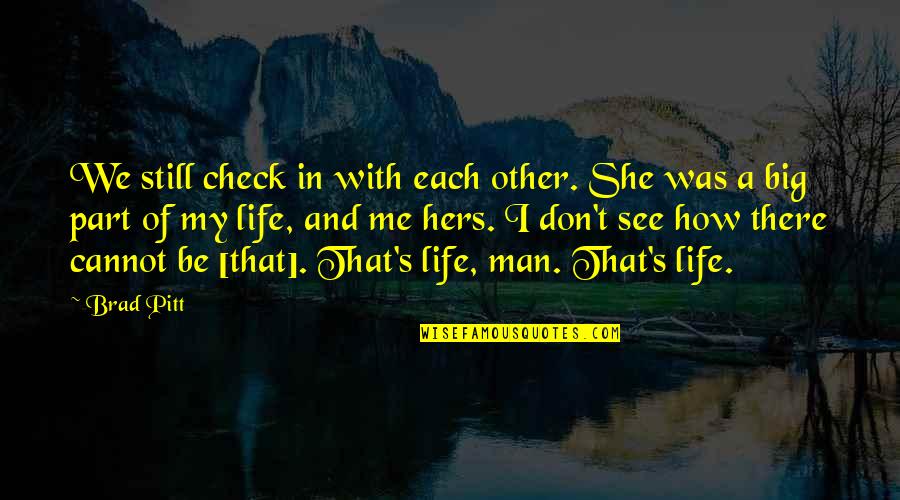 A Man Life Quotes By Brad Pitt: We still check in with each other. She