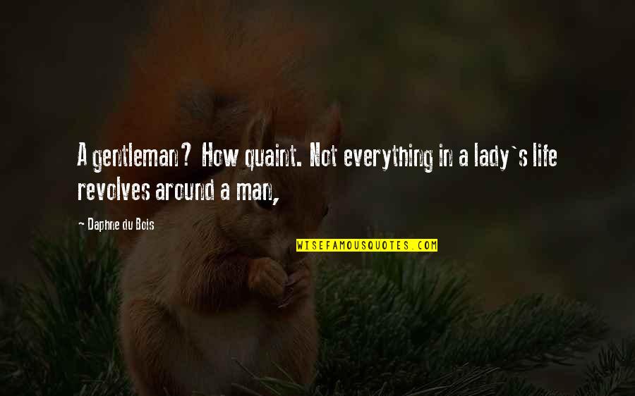 A Man Life Quotes By Daphne Du Bois: A gentleman? How quaint. Not everything in a