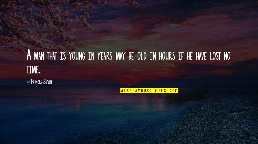 A Man Life Quotes By Francis Bacon: A man that is young in years may