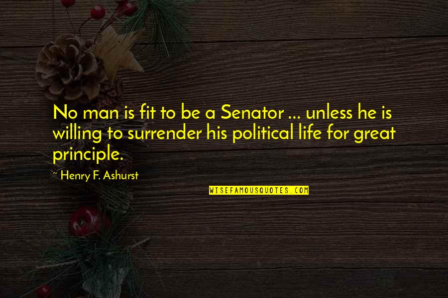 A Man Life Quotes By Henry F. Ashurst: No man is fit to be a Senator