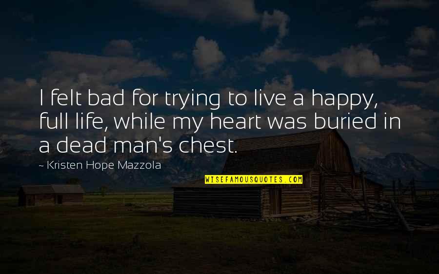 A Man Life Quotes By Kristen Hope Mazzola: I felt bad for trying to live a