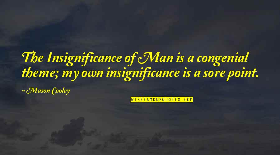 A Man Life Quotes By Mason Cooley: The Insignificance of Man is a congenial theme;