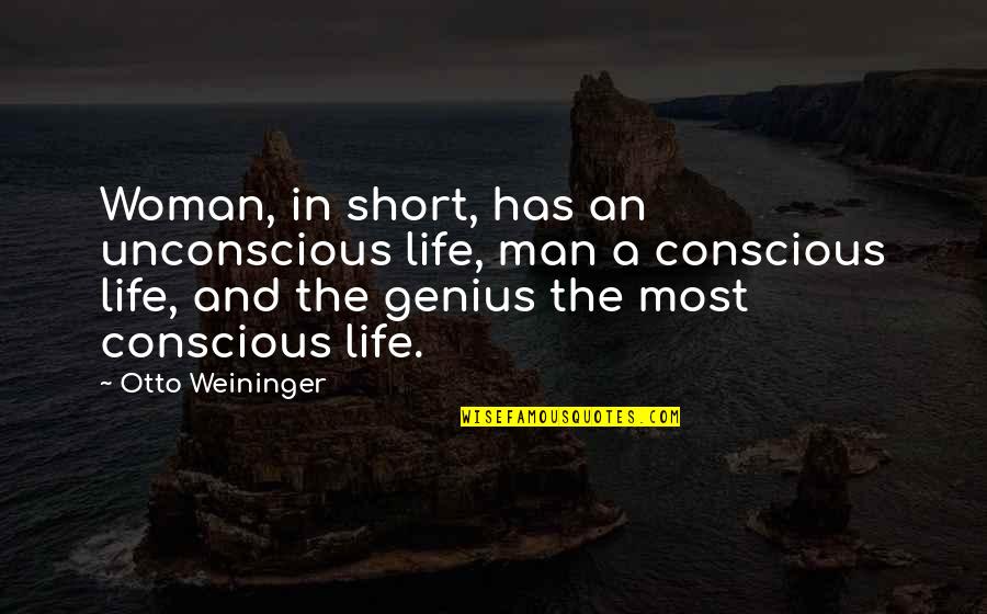 A Man Life Quotes By Otto Weininger: Woman, in short, has an unconscious life, man