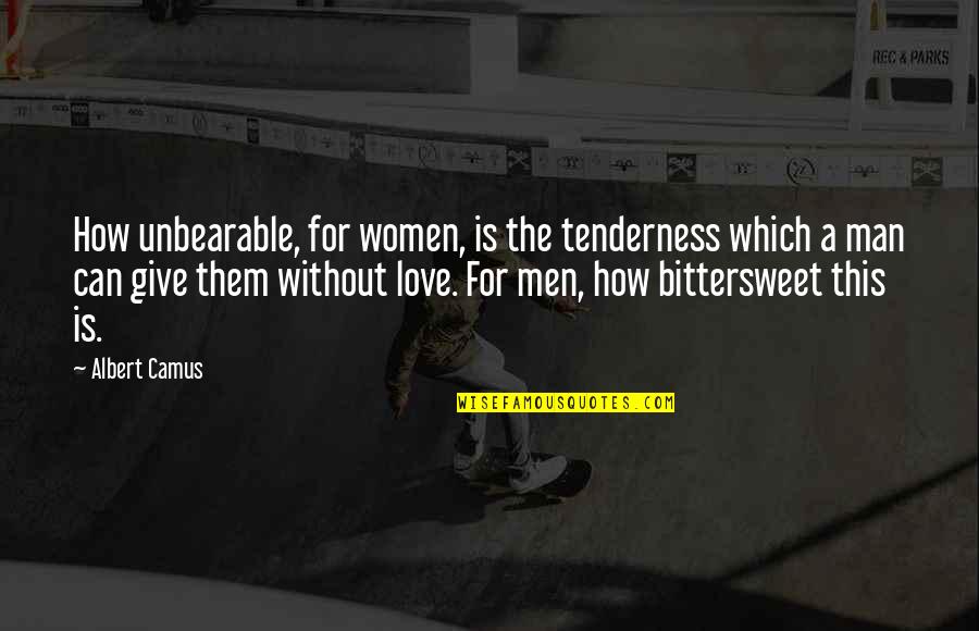 A Man Love Quotes By Albert Camus: How unbearable, for women, is the tenderness which