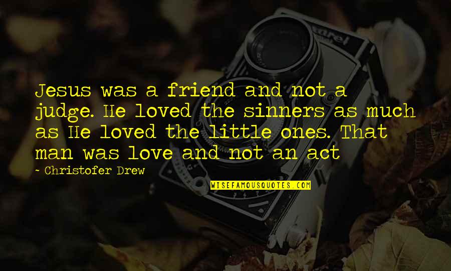 A Man Love Quotes By Christofer Drew: Jesus was a friend and not a judge.