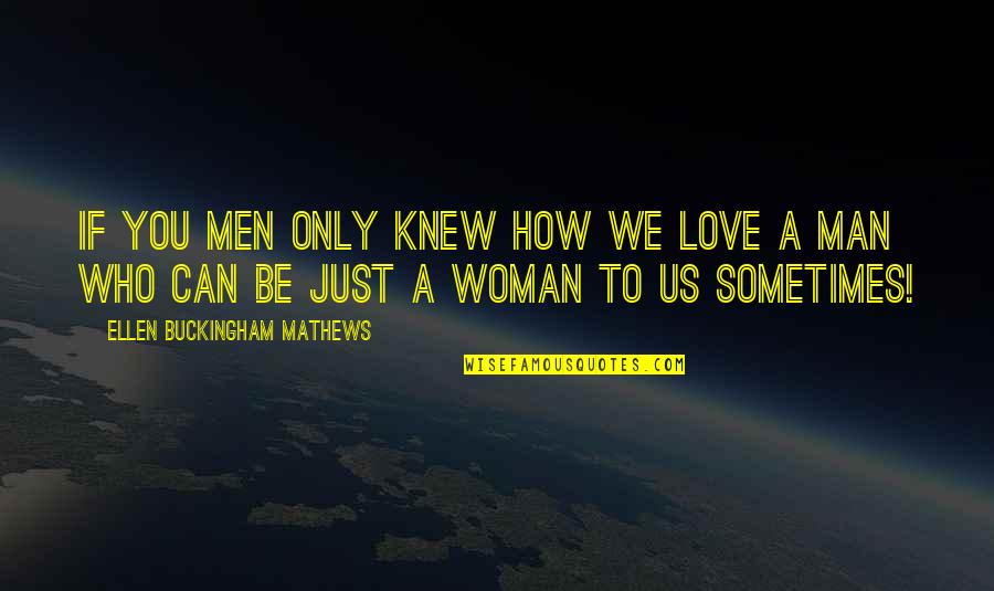 A Man Love Quotes By Ellen Buckingham Mathews: If you men only knew how we love