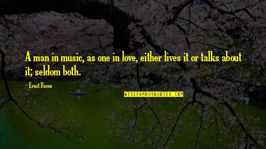 A Man Love Quotes By Ernst Bacon: A man in music, as one in love,