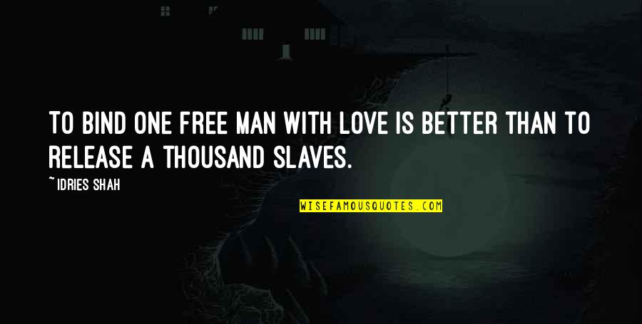 A Man Love Quotes By Idries Shah: To bind one free man with love is