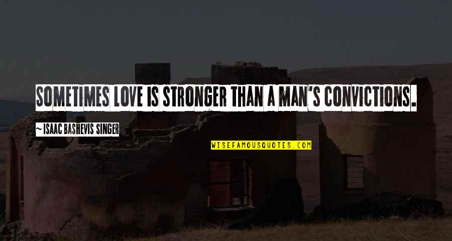 A Man Love Quotes By Isaac Bashevis Singer: Sometimes love is stronger than a man's convictions.