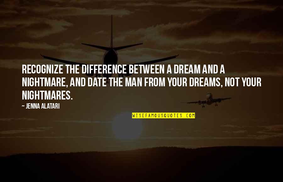 A Man Love Quotes By Jenna Alatari: Recognize the difference between a dream and a