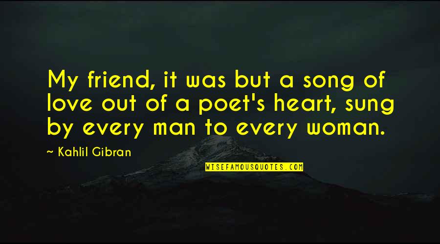 A Man Love Quotes By Kahlil Gibran: My friend, it was but a song of