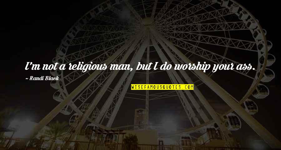 A Man Love Quotes By Randi Black: I'm not a religious man, but I do