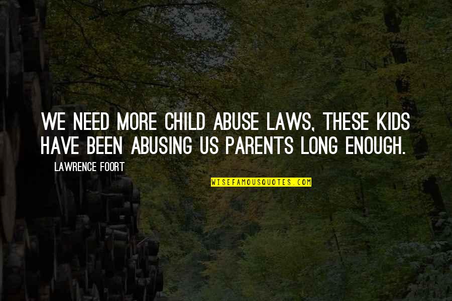 A Man Loving A Broken Woman Quotes By Lawrence Foort: We need more child abuse laws, these kids