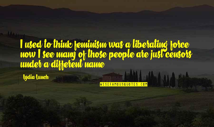 A Man Loving A Broken Woman Quotes By Lydia Lunch: I used to think feminism was a liberating