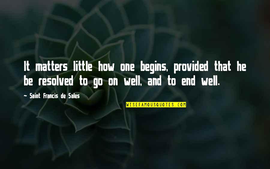 A Man Loving A Broken Woman Quotes By Saint Francis De Sales: It matters little how one begins, provided that