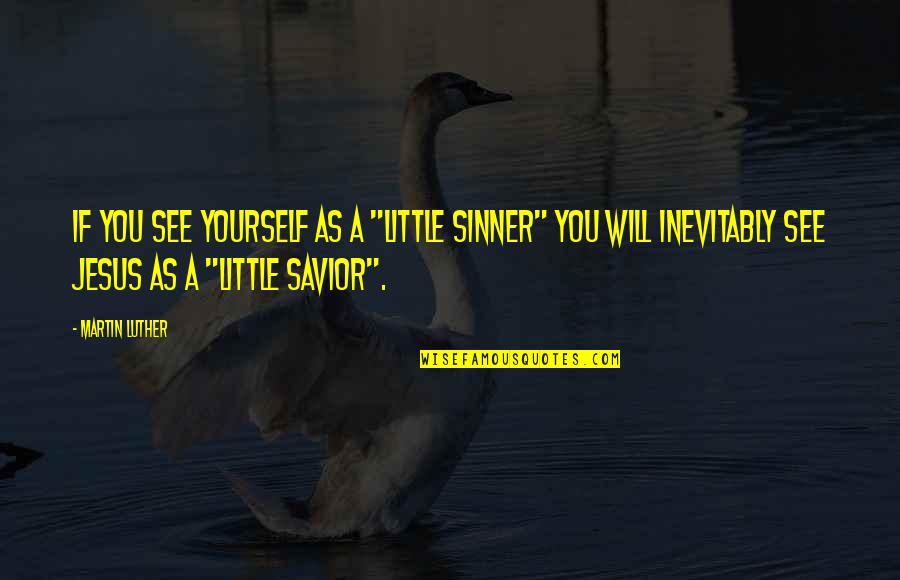 A Man Loving His Mother Quotes By Martin Luther: If you see yourself as a "little sinner"