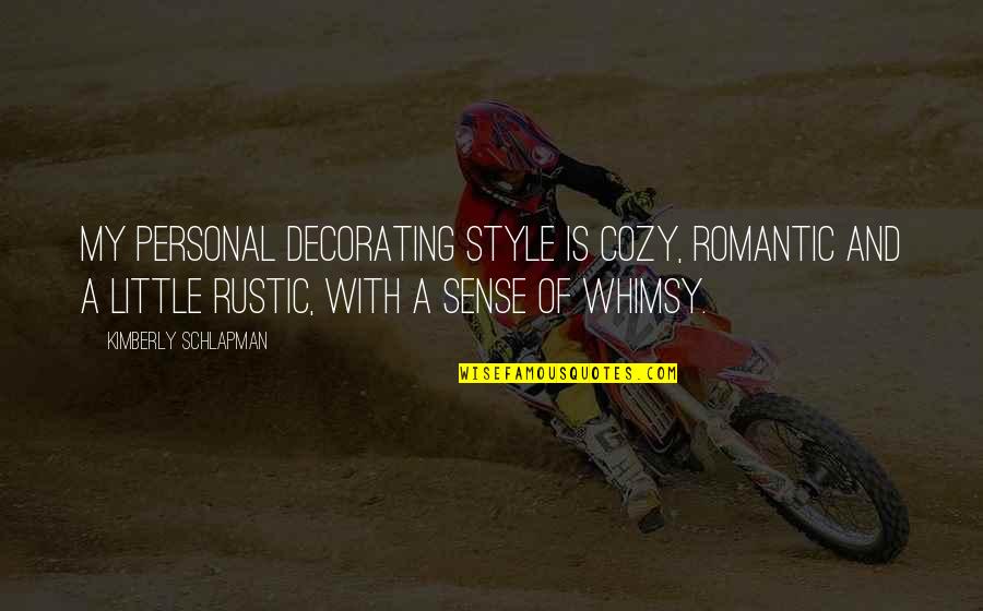 A Man Making A Woman Feel Beautiful Quotes By Kimberly Schlapman: My personal decorating style is cozy, romantic and A Man Making A Woman Feel Beautiful Quotes By Kimberly Schlapman: My personal decorating style is cozy, romantic and