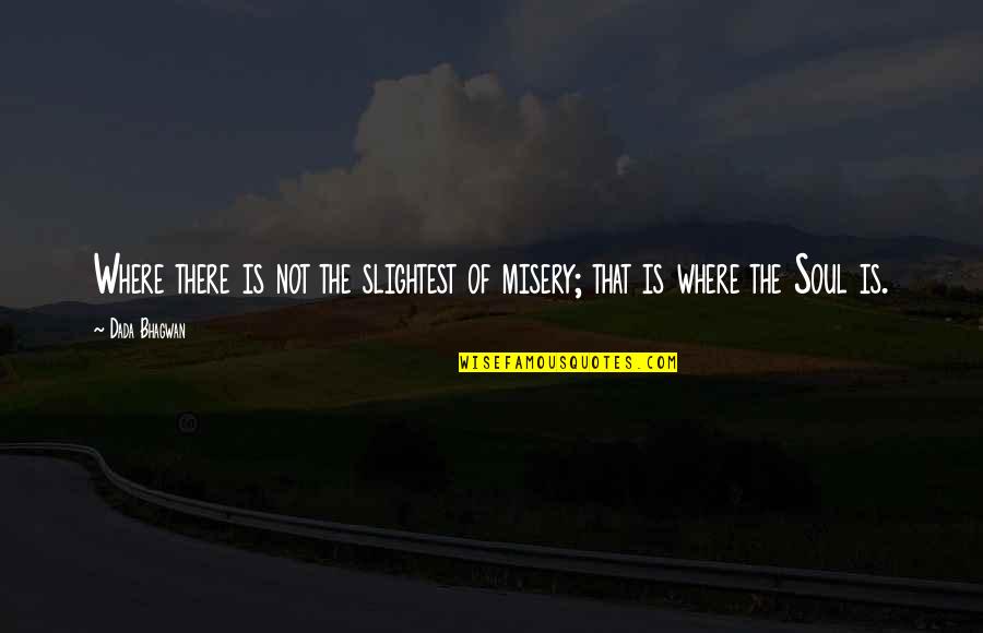A Man Not Appreciating His Woman Quotes By Dada Bhagwan: Where there is not the slightest of misery;