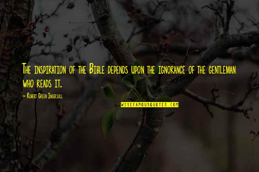 A Man Not Appreciating His Woman Quotes By Robert Green Ingersoll: The inspiration of the Bible depends upon the A Man Not Appreciating His Woman Quotes By Robert Green Ingersoll: The inspiration of the Bible depends upon the
