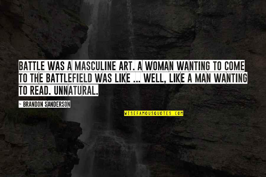 A Man Not Wanting You Quotes By Brandon Sanderson: Battle was a masculine art. A woman wanting A Man Not Wanting You Quotes By Brandon Sanderson: Battle was a masculine art. A woman wanting