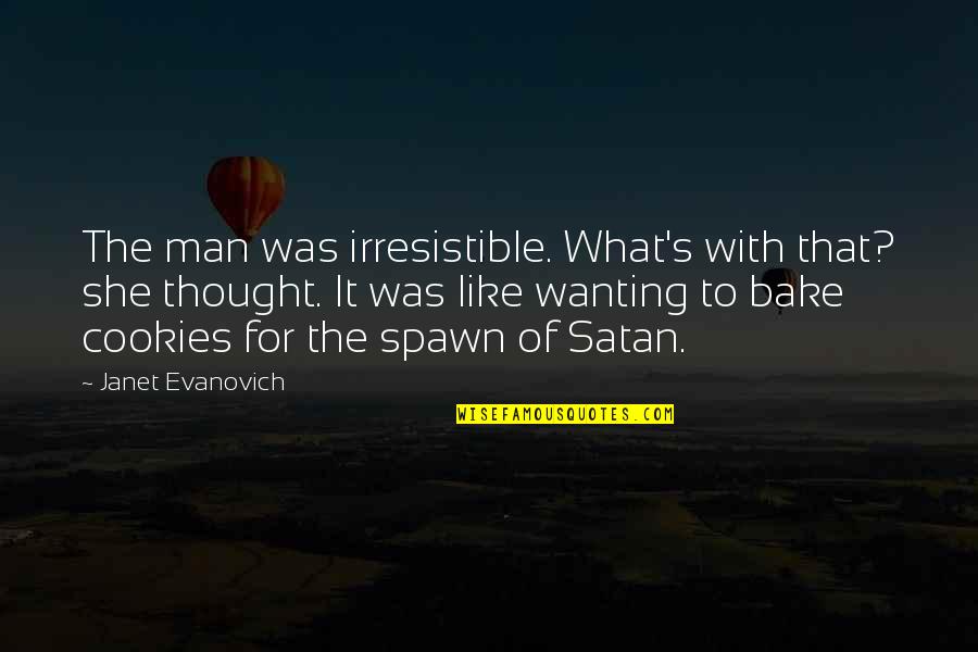 A Man Not Wanting You Quotes By Janet Evanovich: The man was irresistible. What's with that? she