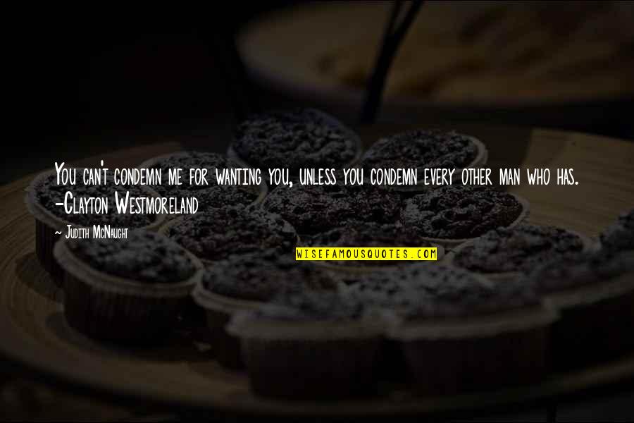 A Man Not Wanting You Quotes By Judith McNaught: You can't condemn me for wanting you, unless