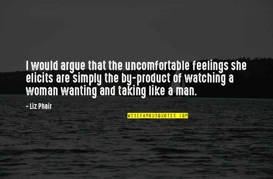 A Man Not Wanting You Quotes By Liz Phair: I would argue that the uncomfortable feelings she