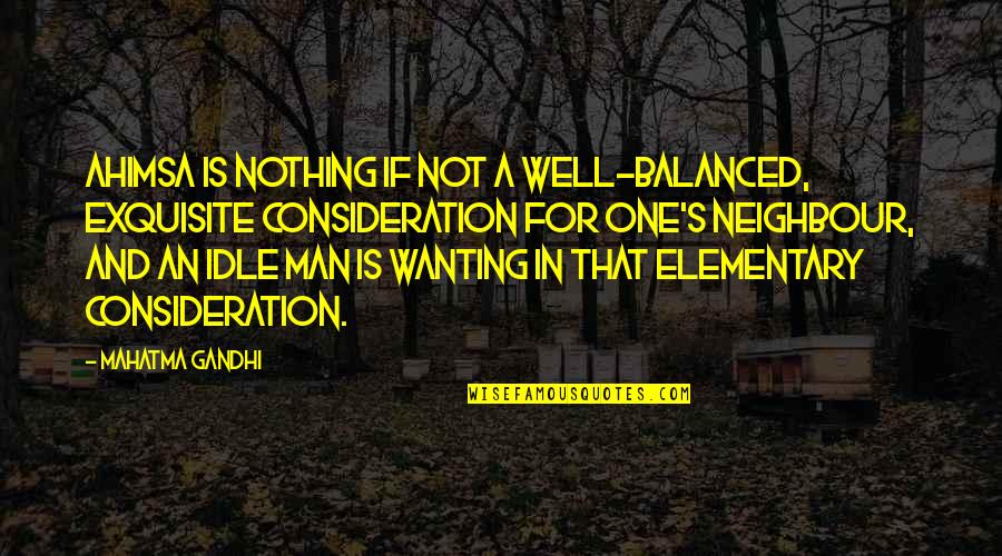 A Man Not Wanting You Quotes By Mahatma Gandhi: Ahimsa is nothing if not a well-balanced, exquisite