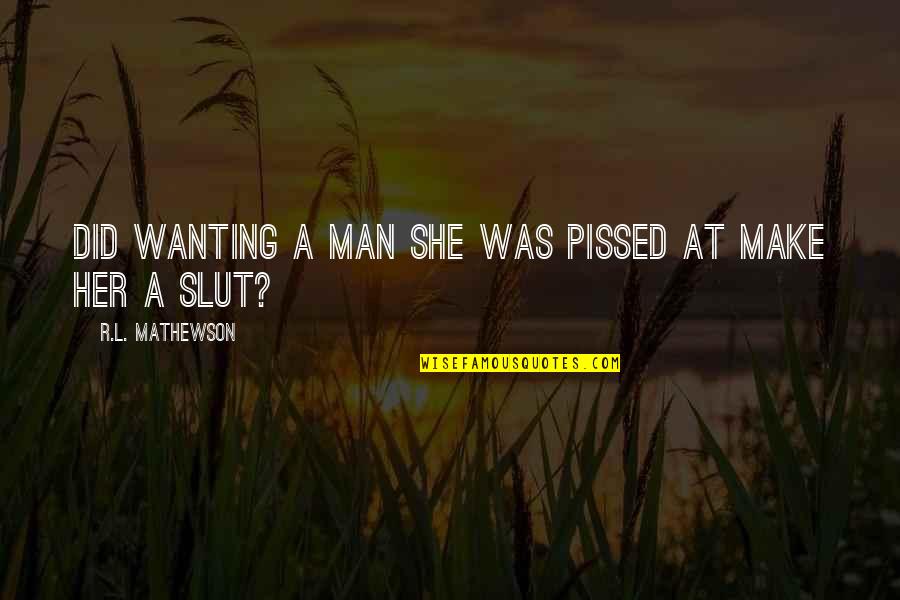 A Man Not Wanting You Quotes By R.L. Mathewson: Did wanting a man she was pissed at