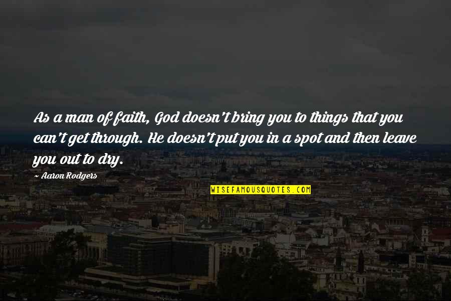 A Man Of Faith Quotes By Aaron Rodgers: As a man of faith, God doesn't bring A Man Of Faith Quotes By Aaron Rodgers: As a man of faith, God doesn't bring