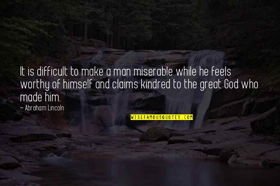 A Man Of Faith Quotes By Abraham Lincoln: It is difficult to make a man miserable A Man Of Faith Quotes By Abraham Lincoln: It is difficult to make a man miserable