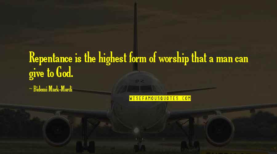 A Man Of Faith Quotes By Bidemi Mark-Mordi: Repentance is the highest form of worship that A Man Of Faith Quotes By Bidemi Mark-Mordi: Repentance is the highest form of worship that