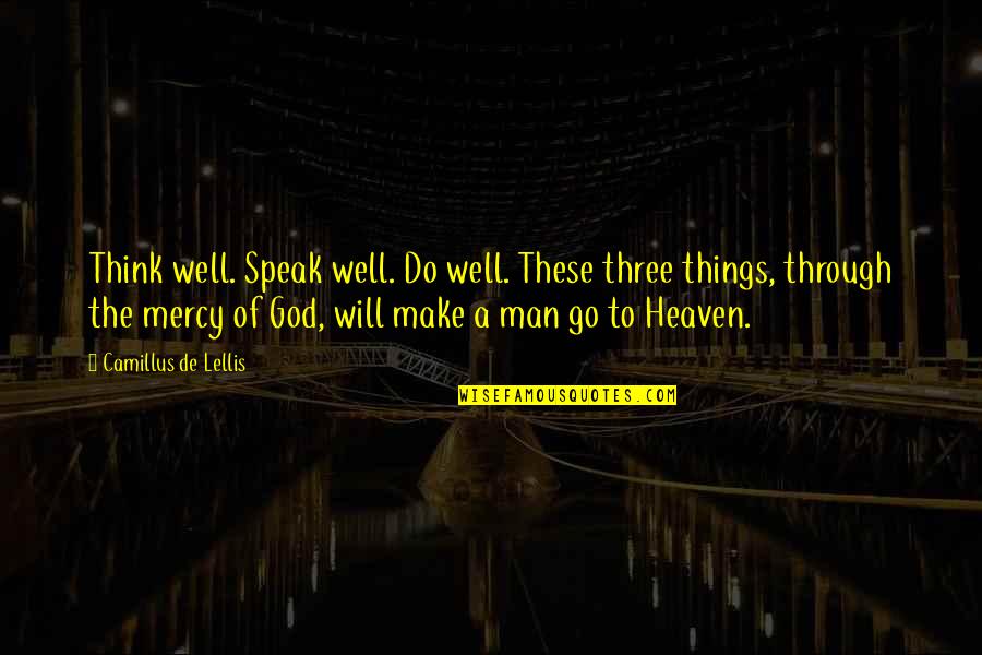A Man Of Faith Quotes By Camillus De Lellis: Think well. Speak well. Do well. These three A Man Of Faith Quotes By Camillus De Lellis: Think well. Speak well. Do well. These three