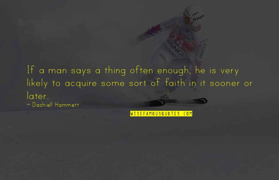 A Man Of Faith Quotes By Dashiell Hammett: If a man says a thing often enough,