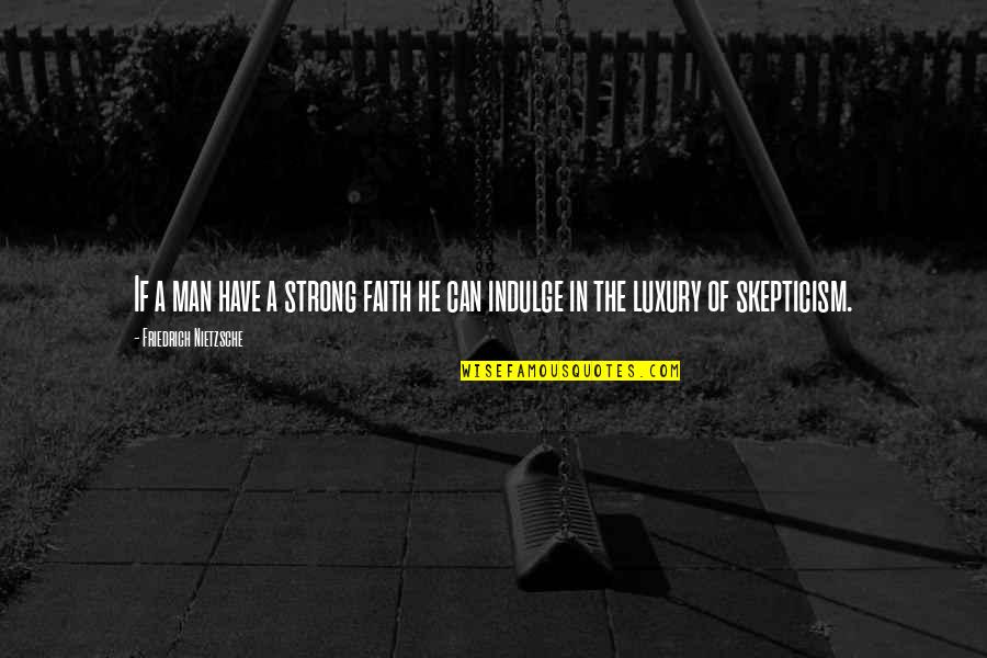 A Man Of Faith Quotes By Friedrich Nietzsche: If a man have a strong faith he