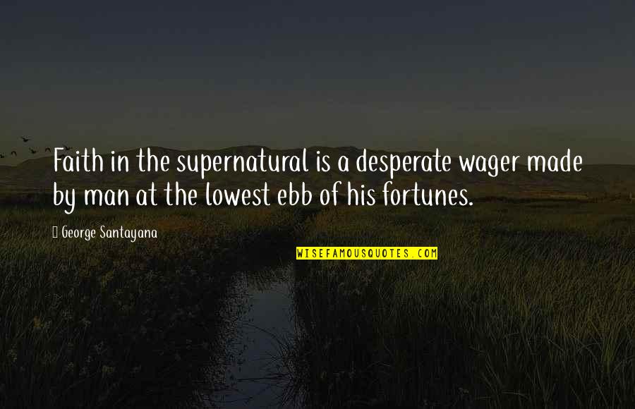 A Man Of Faith Quotes By George Santayana: Faith in the supernatural is a desperate wager