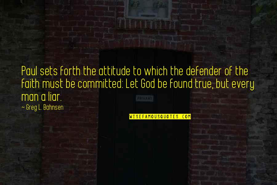 A Man Of Faith Quotes By Greg L. Bahnsen: Paul sets forth the attitude to which the A Man Of Faith Quotes By Greg L. Bahnsen: Paul sets forth the attitude to which the
