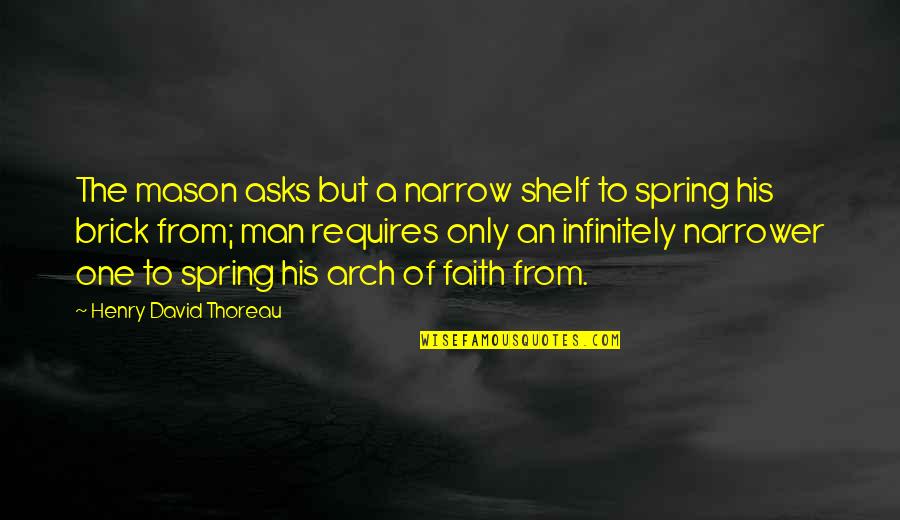 A Man Of Faith Quotes By Henry David Thoreau: The mason asks but a narrow shelf to A Man Of Faith Quotes By Henry David Thoreau: The mason asks but a narrow shelf to