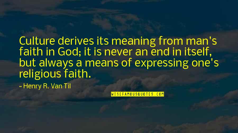 A Man Of Faith Quotes By Henry R. Van Til: Culture derives its meaning from man's faith in