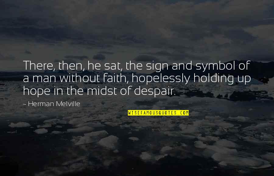 A Man Of Faith Quotes By Herman Melville: There, then, he sat, the sign and symbol